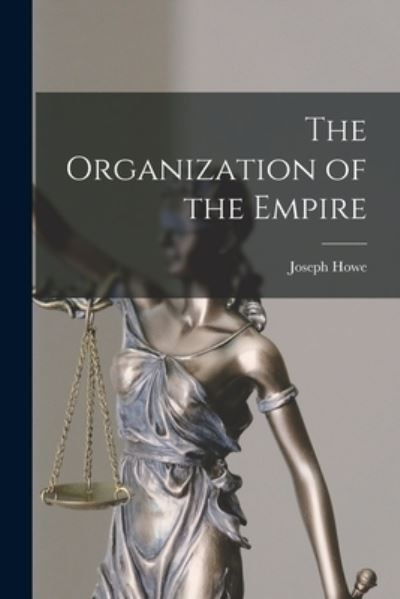 Cover for Joseph 1804-1873 Howe · The Organization of the Empire [microform] (Paperback Book) (2021)