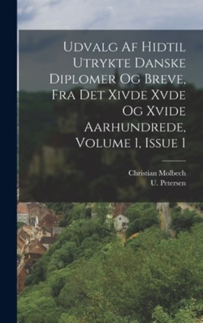 Cover for Christian Molbech · Udvalg Af Hidtil Utrykte Danske Diplomer Og Breve, Fra Det Xivde Xvde Og Xvide Aarhundrede, Volume 1, Issue 1 (Bog) (2022)