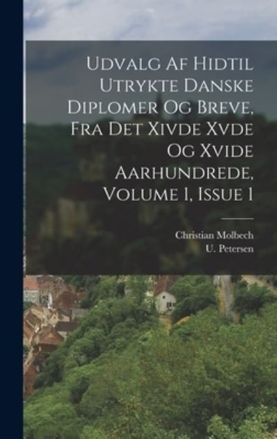 Cover for Christian Molbech · Udvalg Af Hidtil Utrykte Danske Diplomer Og Breve, Fra Det Xivde Xvde Og Xvide Aarhundrede, Volume 1, Issue 1 (Book) (2022)