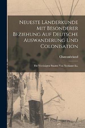 Cover for Chateaubriand · Neueste länderkunde Mit Besonderer Beziehung Auf Deutsche Auswanderung und Colonisation (Buch) (2022)