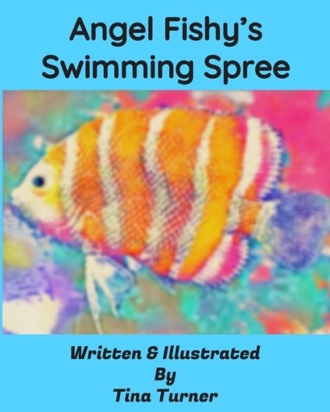 Angel Fishy?s Swimming Spree - Tina Turner - Kirjat - Independently published - 9781085879293 - maanantai 29. heinäkuuta 2019