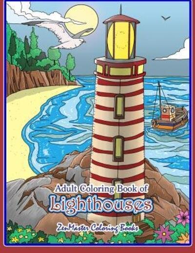 Cover for ZenMaster Coloring Books · Adult Coloring Book of Lighthouses : Lighthouses Coloring Book for Adults With Lighthouses from Around the World, Scenic Views, Beach Scenes and More ... and Relaxation (Paperback Book) (2019)