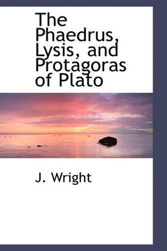 Cover for J. Wright · The Phaedrus, Lysis, and Protagoras of Plato (Paperback Book) (2009)