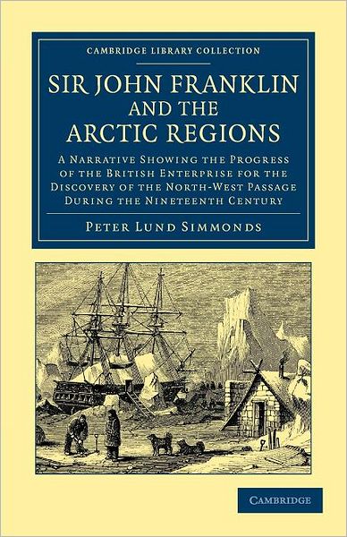 Cover for Peter Lund Simmonds · Sir John Franklin and the Arctic Regions: A Narrative Showing the Progress of the British Enterprise for the Discovery of the North-West Passage during the Nineteenth Century - Cambridge Library Collection - Polar Exploration (Pocketbok) (2012)