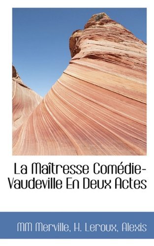 La Maîtresse Comédie-vaudeville en Deux Actes - Alexis - Bøker - BiblioLife - 9781115035293 - 22. september 2009