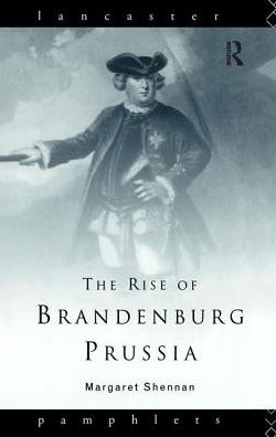 Cover for Margaret Shennan · The Rise of Brandenburg-Prussia - Lancaster Pamphlets (Hardcover Book) (2017)
