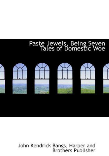 Cover for John Kendrick Bangs · Paste Jewels, Being Seven Tales of Domestic Woe (Hardcover Book) (2010)