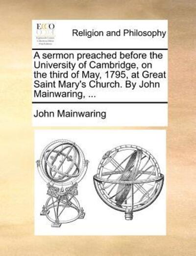 Cover for John Mainwaring · A Sermon Preached Before the University of Cambridge, on the Third of May, 1795, at Great Saint Mary's Church. by John Mainwaring, ... (Paperback Book) (2010)