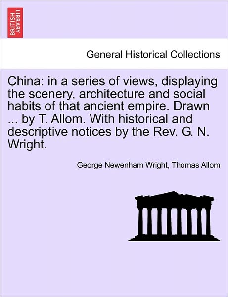 Cover for George Newenham Wright · China: in a Series of Views, Displaying the Scenery, Architecture and Social Habits of That Ancient Empire. Drawn ... by T. a (Paperback Book) (2011)