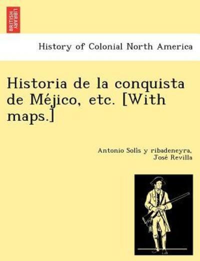 Cover for Antonio Soli S y Ribadeneyra · Historia de La Conquista de Me Jico, Etc. [With Maps.] (Paperback Book) (2012)