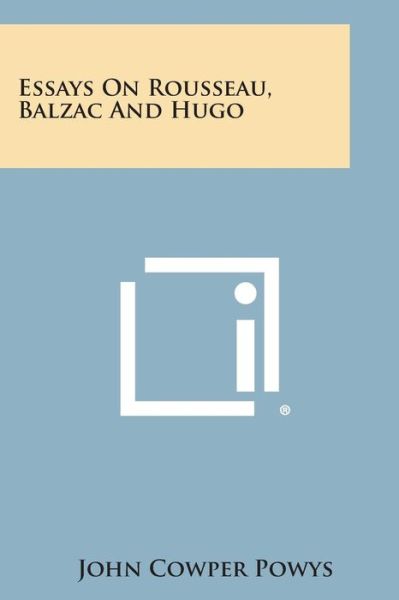 Cover for John Cowper Powys · Essays on Rousseau, Balzac and Hugo (Paperback Book) (2013)