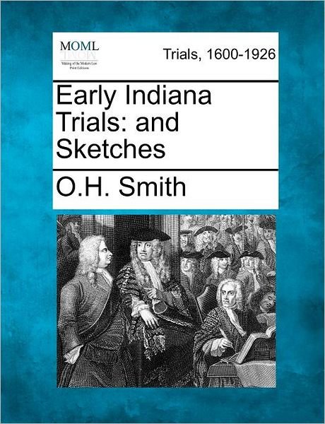 Early Indiana Trials: and Sketches - O H Smith - Books - Gale Ecco, Making of Modern Law - 9781275087293 - February 14, 2012