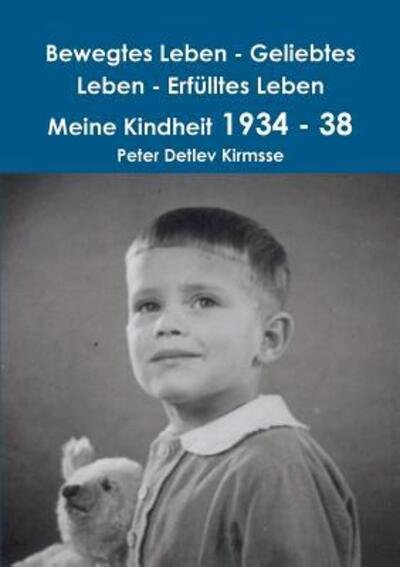 Cover for Peter Detlev Kirmsse · Bewegtes Leben - Geliebtes Leben - Erfulltes Leben Meine Kindheit 1934 - 38 (Taschenbuch) (2015)