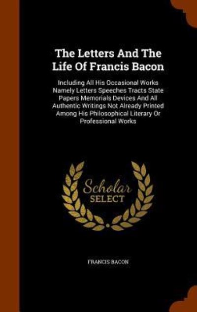 Cover for Sir Francis Bacon · The Letters and the Life of Francis Bacon (Hardcover Book) (2015)