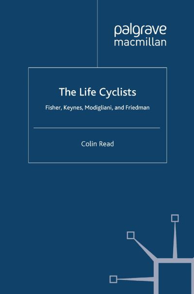 Cover for C. Read · The Life Cyclists: Fisher, Keynes, Modigliani and Friedman - Great Minds in Finance (Paperback Book) [1st ed. 2011 edition] (2011)