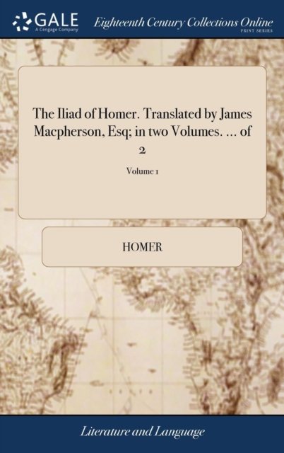 Cover for Homer · The Iliad of Homer. Translated by James Macpherson, Esq; in two Volumes. ... of 2; Volume 1 (Innbunden bok) (2018)