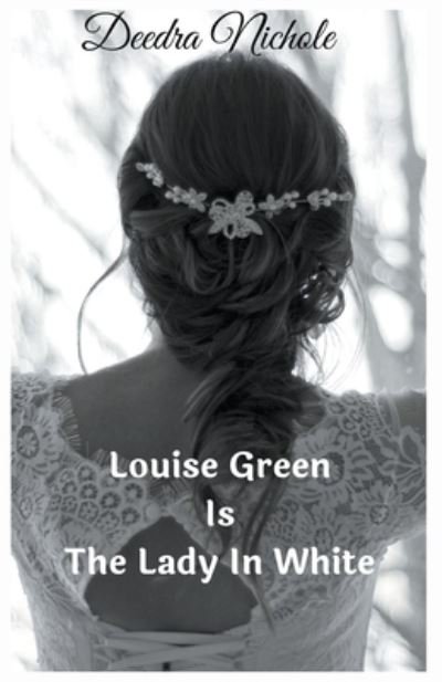 Cover for Deedra Nichole · Louise Green Is The Lady In White (Pocketbok) (2020)
