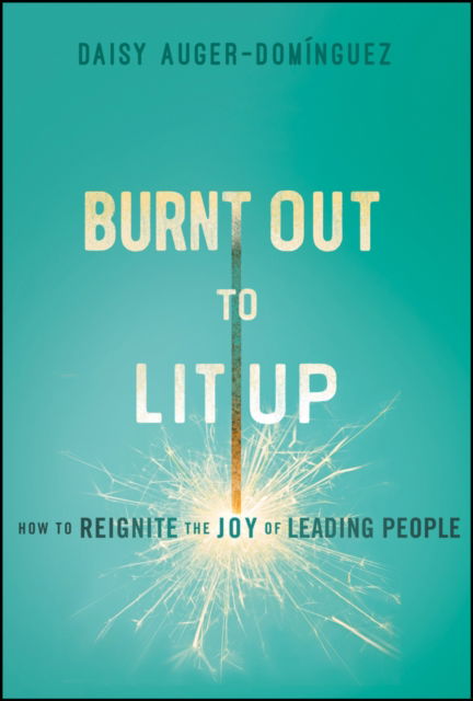 Daisy Auger-Dominguez · Burnt Out to Lit Up: How to Reignite the Joy of Leading People (Hardcover Book) (2024)