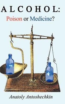 Cover for Anatoly G. Antoshechkin · Alcohol: Poison or Medicine? (Hardcover bog) (2002)