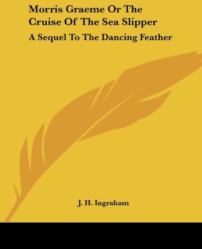 Cover for J. H. Ingraham · Morris Graeme or the Cruise of the Sea Slipper: a Sequel to the Dancing Feather (Paperback Book) (2004)
