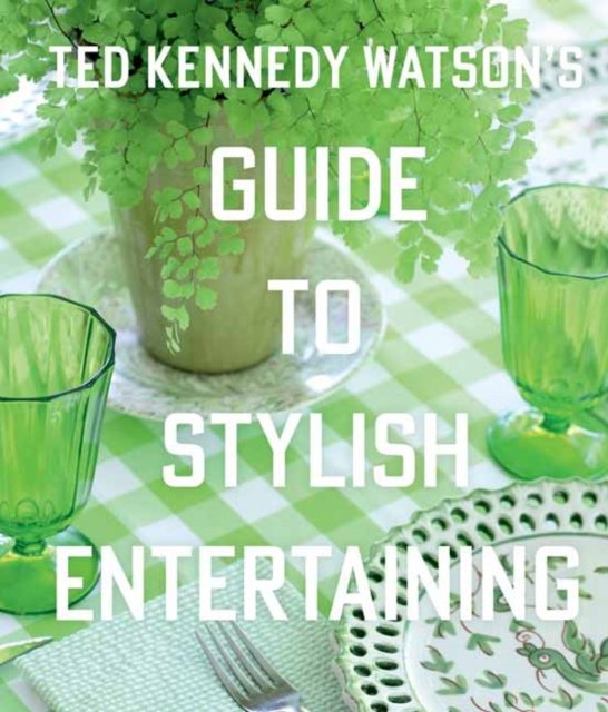 Ted Kennedy Watson’s Guide to Stylish Entertaining: Stylishly Breaking Bread with Those You Love - Ted Kennedy Watson - Books - Gibbs M. Smith Inc - 9781423657293 - August 9, 2022