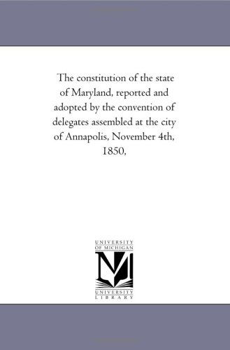 Cover for Michigan Historical Reprint Series · The Constitution of the State of Maryland, Reported and Adopted by the Convention of Delegates Assembled at the City of Annapolis, November 4th, 1850, (Paperback Book) (2006)