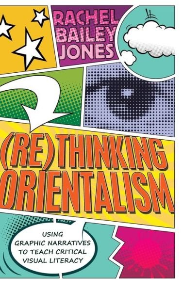 Cover for Rachel Bailey Jones · (Re)thinking Orientalism: Using Graphic Narratives to Teach Critical Visual Literacy - Minding the Media (Gebundenes Buch) [New edition] (2015)