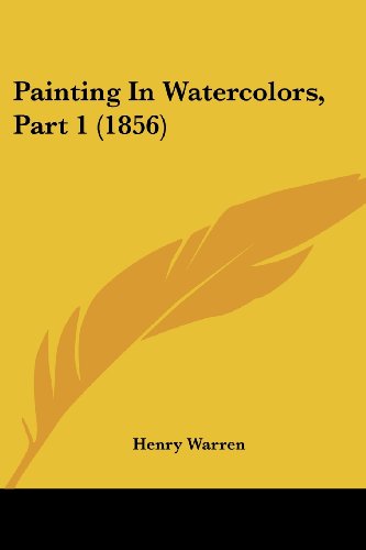 Cover for Henry Warren · Painting in Watercolors, Part 1 (1856) (Paperback Book) (2008)