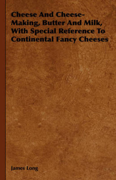 Cover for James Long · Cheese and Cheese-making, Butter and Milk, with Special Reference to Continental Fancy Cheeses (Inbunden Bok) (2008)