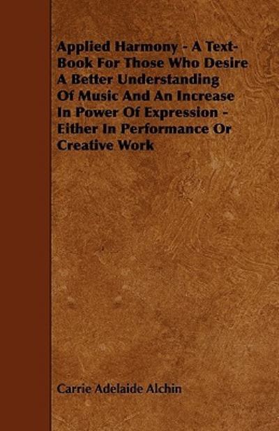 Cover for Carrie Adelaide Alchin · Applied Harmony - A Text-Book For Those Who Desire A Better Understanding Of Music And An Increase In Power Of Expression - Either In Performance Or Creative Work (Paperback Book) (2009)