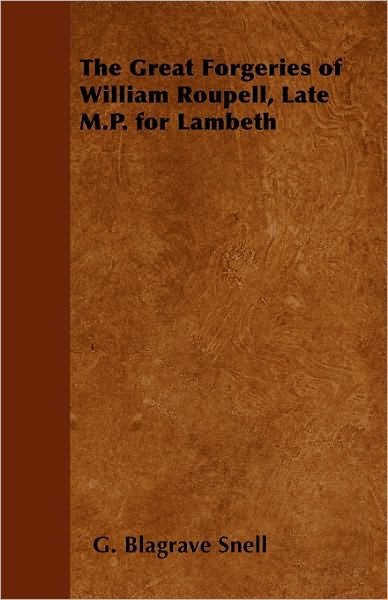 Cover for G Blagrave Snell · The Great Forgeries of William Roupell, Late M.p. for Lambeth (Paperback Book) (2010)