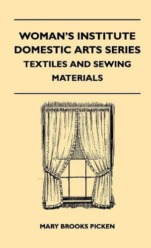 Woman's Institute Domestic Arts Series - Textiles and Sewing Materials - Textiles, Laces Embroideries and Findings, Shopping Hints, Mending, Household Sewing, Trade and Sewing Terms - Mary Brooks Picken - Books - Richardson Press - 9781446513293 - November 15, 2010