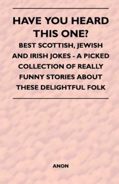 Have You Heard This One? - Best Scottish, Jewish and Irish Jokes - a Picked Collection of Really Funny Stories About These Delightful Folk - Anon - Books - Read Books - 9781446526293 - December 15, 2010