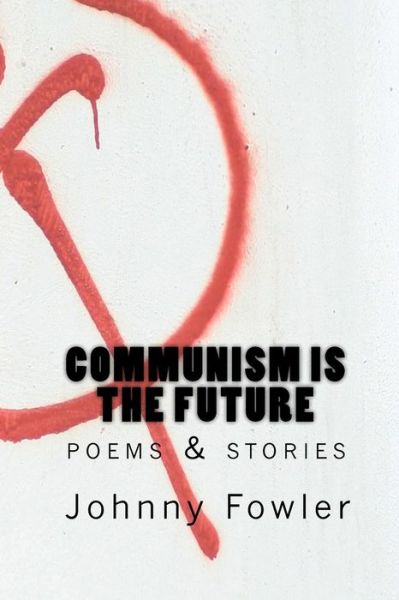 Cover for Johnny Fowler · Communism is the Future: Poems &amp; Stories (Pocketbok) (2010)