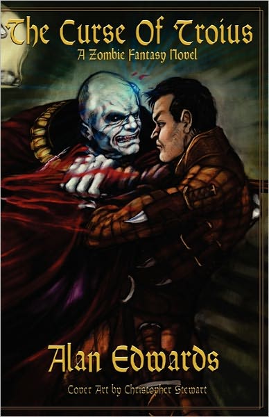 The Curse of Troius: a Zombie Fantasy Novel - Alan Edwards - Books - Createspace - 9781451575293 - April 14, 2010