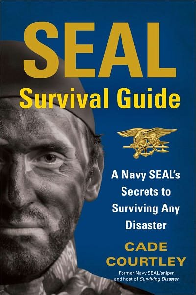 Cover for Cade Courtley · SEAL Survival Guide: A Navy SEAL's Secrets to Surviving Any Disaster (Paperback Book) (2012)