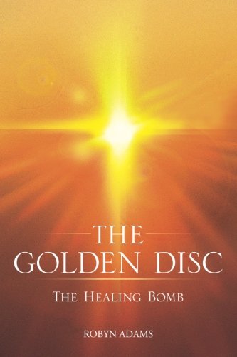 Cover for Robyn Adams · The Golden Disc: the Healing Bomb (Taschenbuch) (2013)