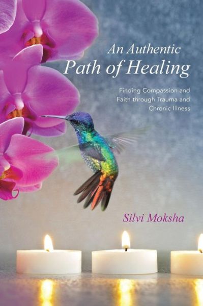 Cover for Silvi Moksha · An Authentic Path of Healing: Finding Compassion and Faith Through Trauma and Chronic Illness (Paperback Book) (2014)