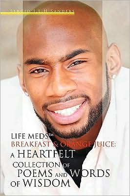 Cover for Sergio J.l.h Sanders · Life Medst, Breakfast &amp; Orange Juice: a Heartfelt Collection of Poems and Words of Wisdom (Paperback Book) (2010)