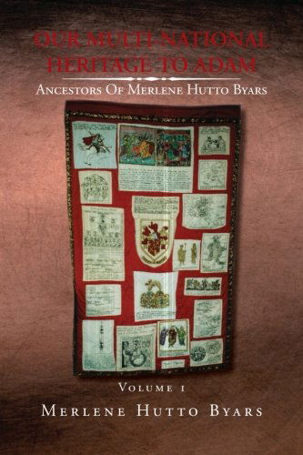 Our Multi-national Heritage to Adam, Ancestors of Merlene Hutto Byars, Volume 1: Ancestors of Merlene Hutto Byars - Volume 1 - Merlene Hutto Byars - Livros - XLIBRIS - 9781453513293 - 8 de julho de 2010