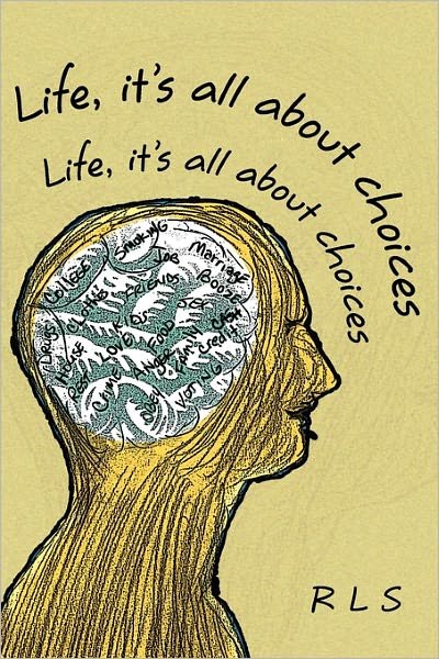 Life, It's All About Choices - Rls - Bøker - Xlibris Corporation - 9781456877293 - 10. mai 2011