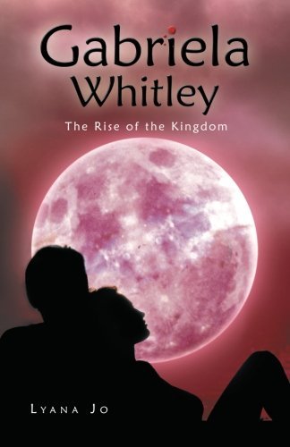 Cover for Lyana Jo · Gabriela Whitley: the Rise of the Kingdom (Taschenbuch) (2013)