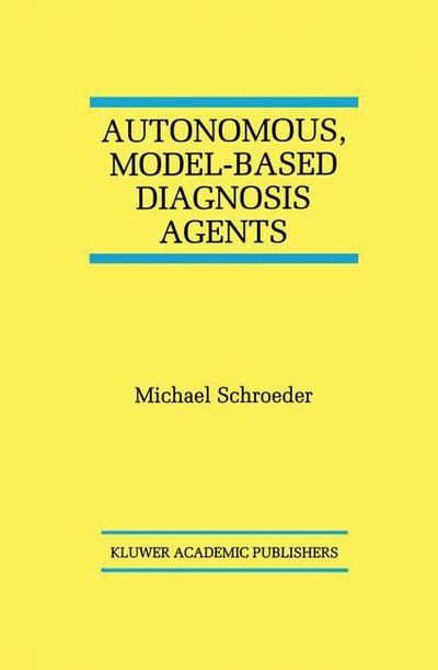 Autonomous, Model-based Diagnosis Agents - the Springer International Series in Engineering and Computer Science - Michael Schroeder - Bøger - Springer-Verlag New York Inc. - 9781461376293 - 12. oktober 2012