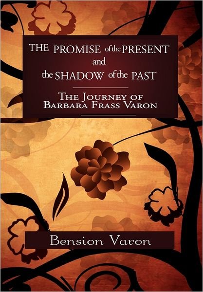 Cover for Bension Varon · The Promise of the Present and the Shadow of the Past: the Journey of Barbara Frass Varon (Inbunden Bok) (2011)