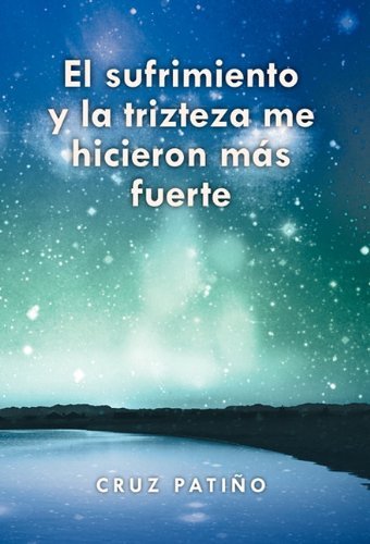 Cover for Cruz Patino · El Sufrimiento Y La Trizteza Me Hicieron Mas Fuerte (Hardcover bog) [Spanish edition] (2011)