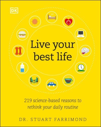 Cover for Dr. Stuart Farrimond · Live Your Best Life: 219 Science-based Reasons to Rethink Your Daily Routine (Hardcover Book) (2020)