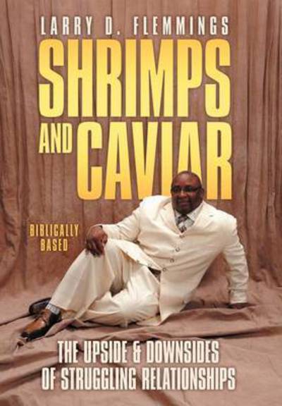 Cover for Larry D Flemmings · Shrimps and Caviar: the Upside &amp; Downsides of Struggling Relationships (Hardcover Book) (2012)