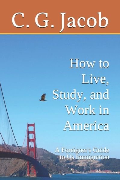Cover for C G Jacob · A Foreigner's Guide to Us Immigration: How to Live, Study &amp; Work in America (Pocketbok) (2012)
