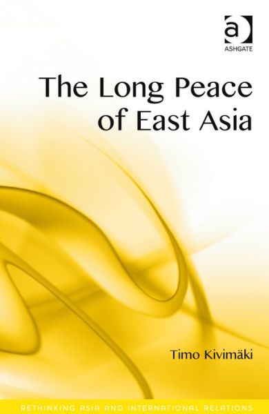 Cover for Timo Kivimaki · The Long Peace of East Asia - Rethinking Asia and International Relations (Hardcover Book) [New edition] (2014)