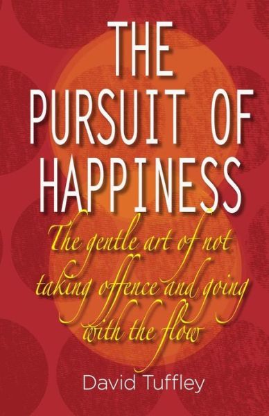The Pursuit of Happiness: the Art of Not Taking Offence & Going with the Flow - David Tuffley - Books - Createspace - 9781483958293 - March 26, 2013